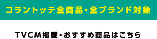 コラントッテ全商品・全ブランド対象 TVCM掲載・おすすめ商品はこちら