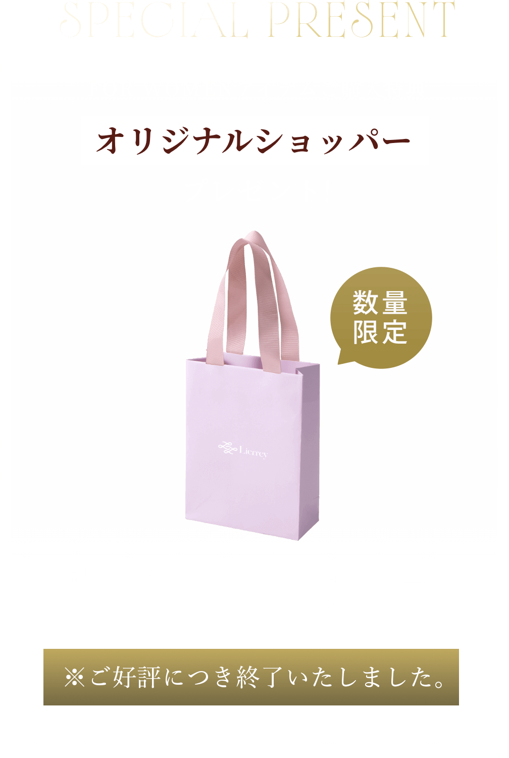 special present　FOR WOMENアイテムご購入特典　オリジナルショッパープレゼント!　上記FOR WOMENアイテムをご購入の方全員にオリジナルショッパー(ピンク)をプレゼント！